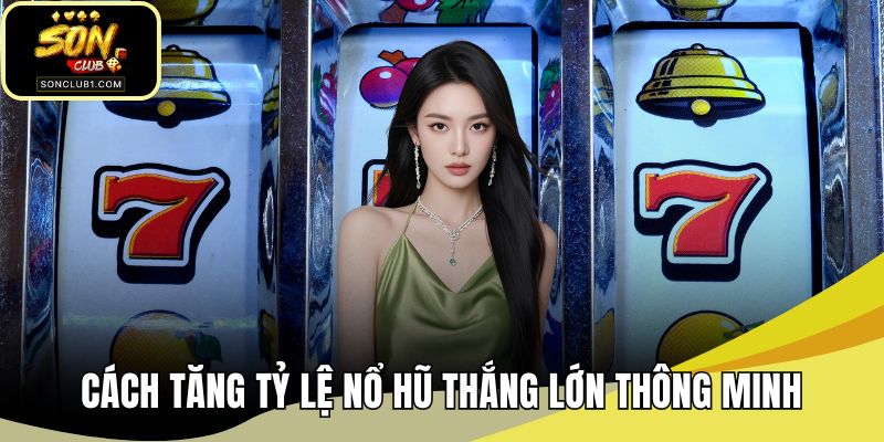 Cách tăng tỷ lệ nổ hũ thắng lớn thông minh