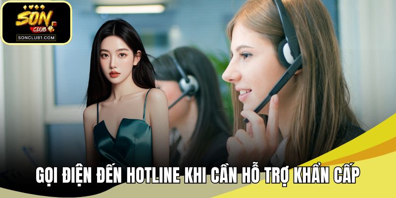 Gọi điện đến hotline khi cần hỗ trợ khẩn cấp
