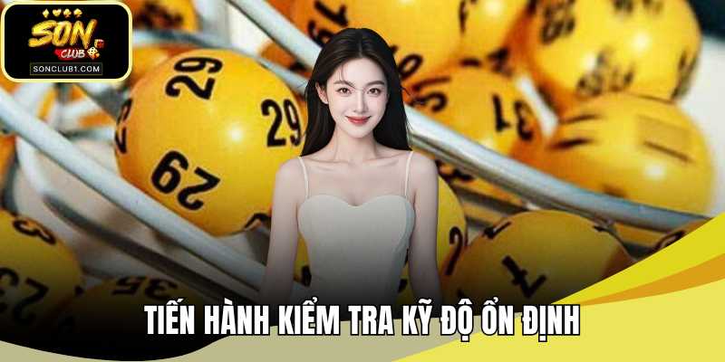 Tiến hành kiểm tra kỹ độ ổn định