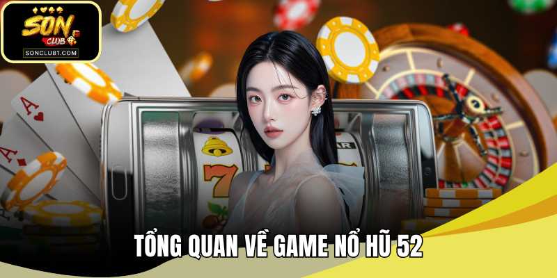 Tổng quan về game nổ hũ 52