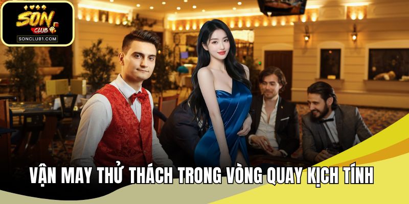Vận may thử thách trong vòng quay kịch tính