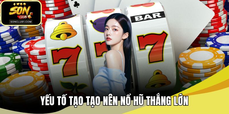 Yếu tố tạo tạo nên nổ hũ thắng lớn